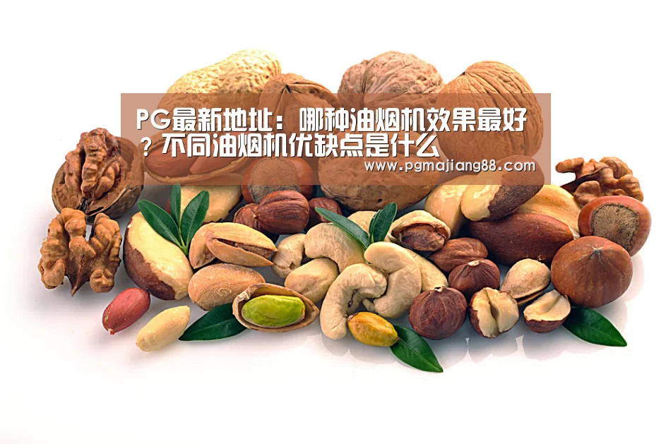 PG最新地址:哪种油烟机效果最好?不同油烟机优缺点是什么(图1) PG电子官网