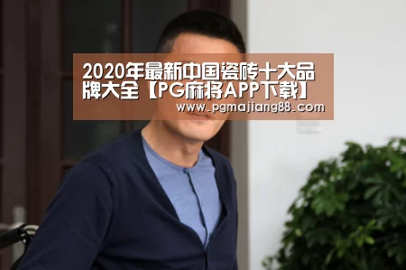 2020年最新中国瓷砖十大品牌大全【PG麻将APP下载】(图1) PG最新地址