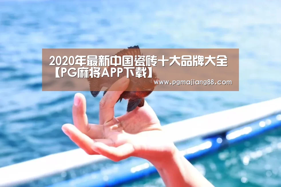2020年最新中国瓷砖十大品牌大全【PG麻将APP下载】(图4) PG最新地址
